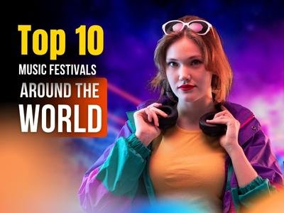 Get Ready To Rock: Top 10 Music Festivals Around The World