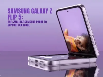 Samsung Galaxy Z Flip 5, The Smallest Samsung Phone to Support DeX Mode