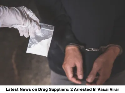 Latest News on Drug Supplier: 2 Arrested In Vasai Virar